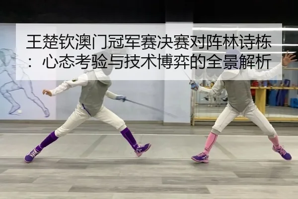 wang-chu-qin-ao-men-guan-jun-sai-jue-sai-dui-zhen-lin-shi-dong-xin-tai-kao-yan-yu-ji-shu-bo-yi-de-quan-jing-jie-xi-2-475.jpg